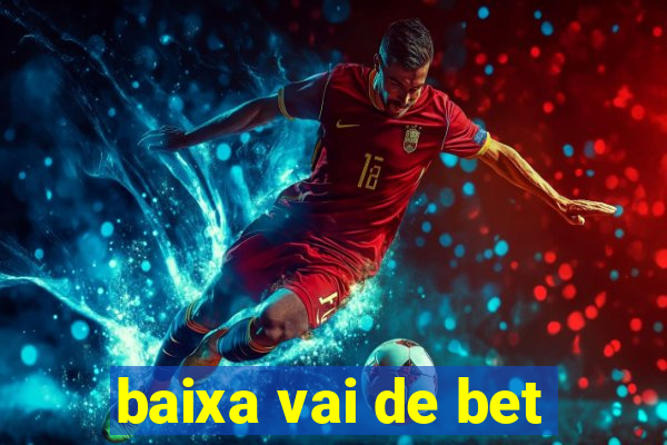 baixa vai de bet