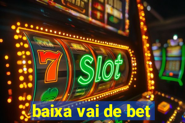 baixa vai de bet