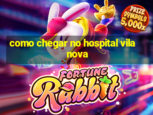 como chegar no hospital vila nova