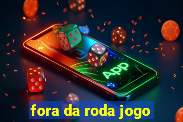 fora da roda jogo