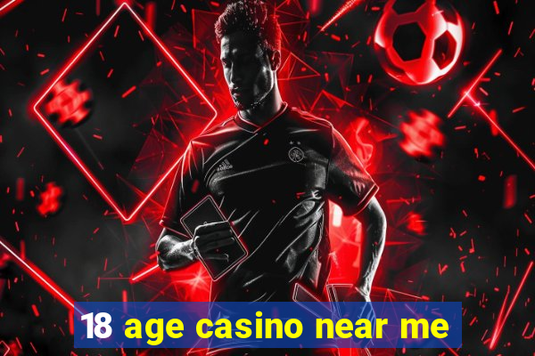 18 age casino near me