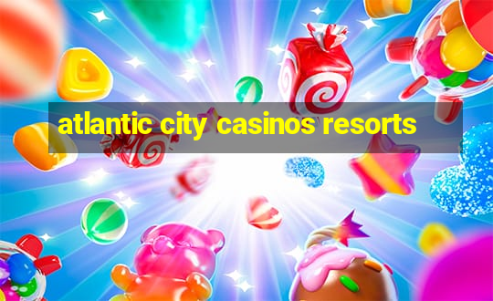 atlantic city casinos resorts