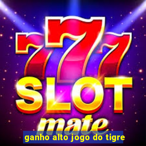 ganho alto jogo do tigre