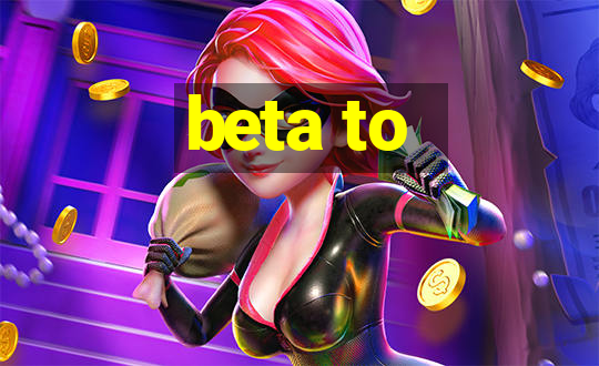 beta to