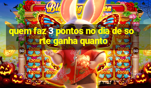 quem faz 3 pontos no dia de sorte ganha quanto