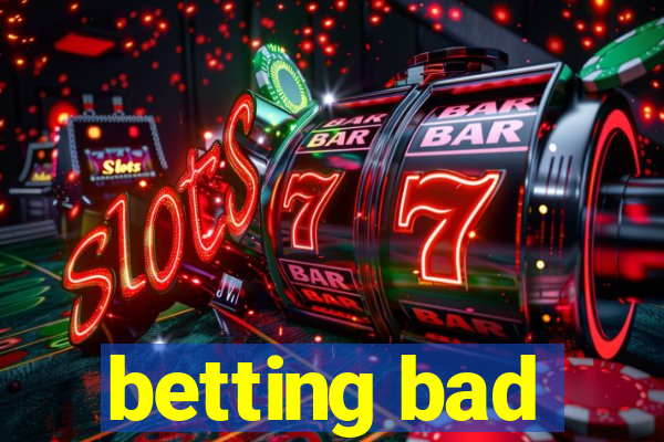 betting bad