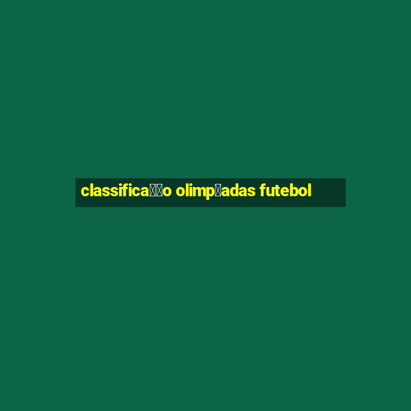 classifica莽茫o olimp铆adas futebol