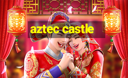 aztec castle