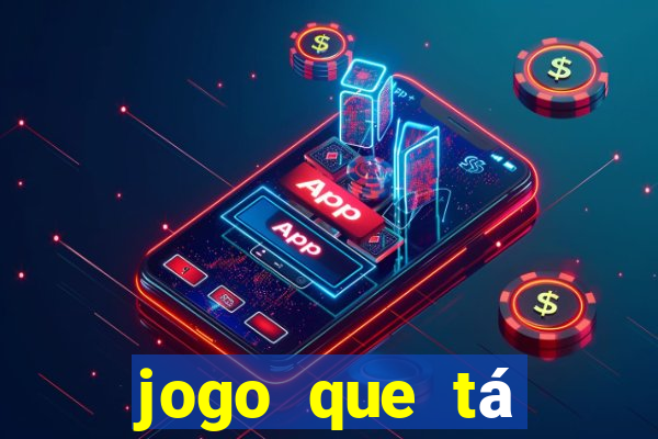 jogo que tá ganhando dinheiro