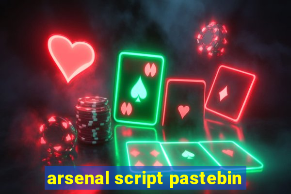 arsenal script pastebin