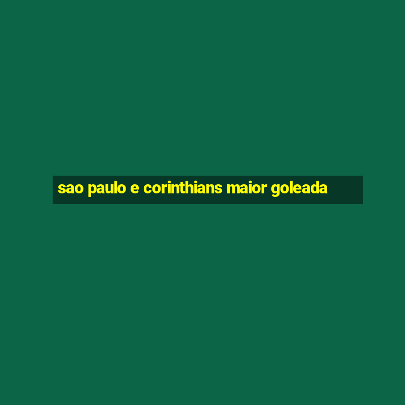 sao paulo e corinthians maior goleada