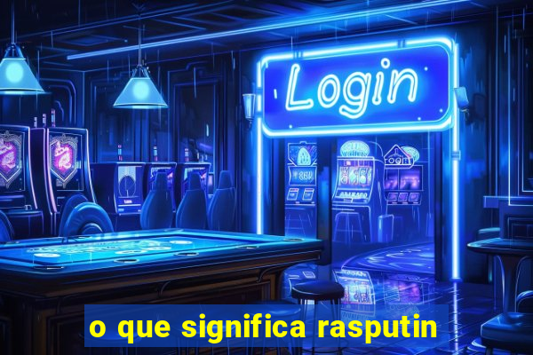 o que significa rasputin