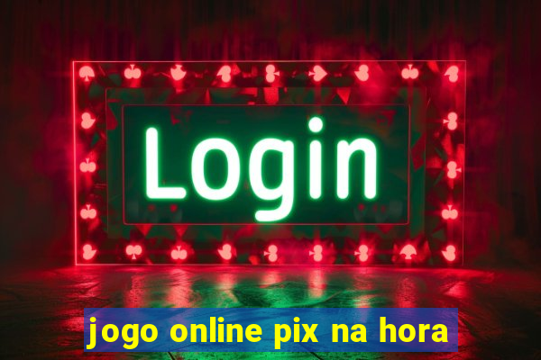 jogo online pix na hora