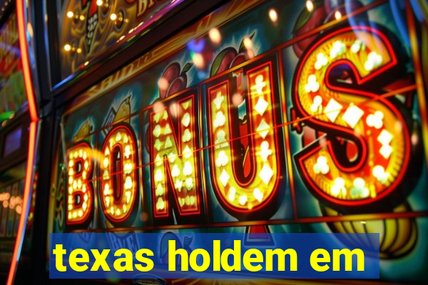 texas holdem em