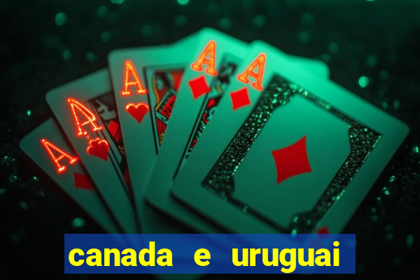 canada e uruguai onde assistir