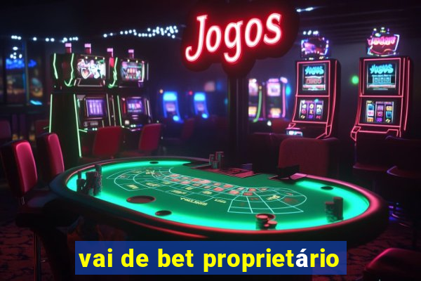 vai de bet proprietário