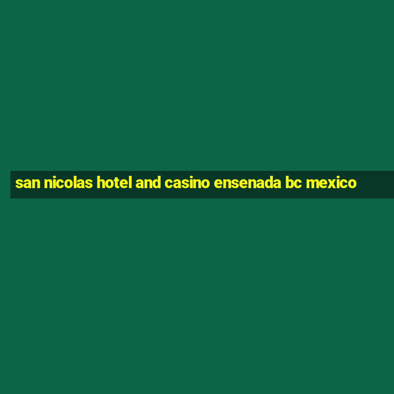 san nicolas hotel and casino ensenada bc mexico