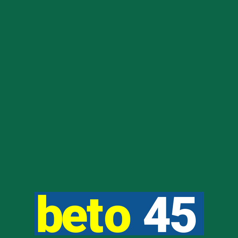 beto 45