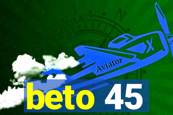 beto 45