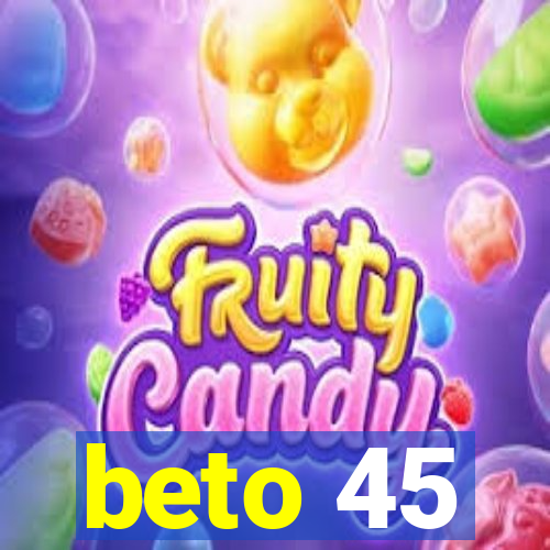 beto 45