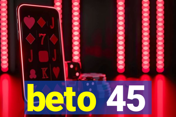 beto 45