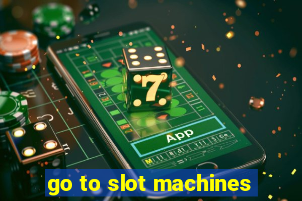 go to slot machines