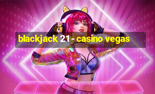 blackjack 21 - casino vegas