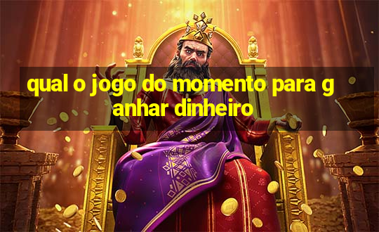 qual o jogo do momento para ganhar dinheiro