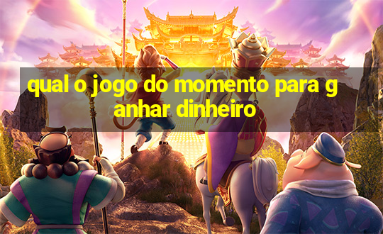 qual o jogo do momento para ganhar dinheiro