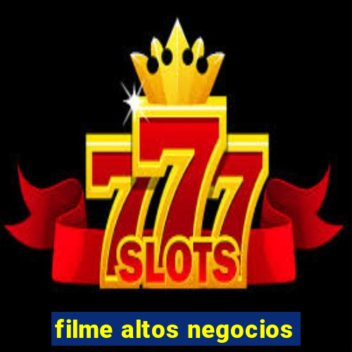 filme altos negocios