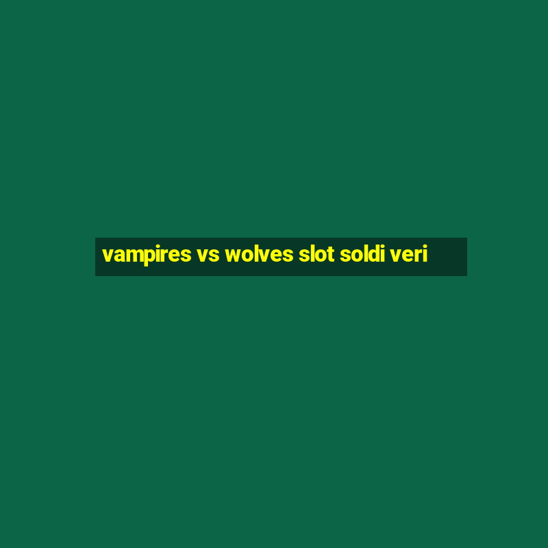 vampires vs wolves slot soldi veri