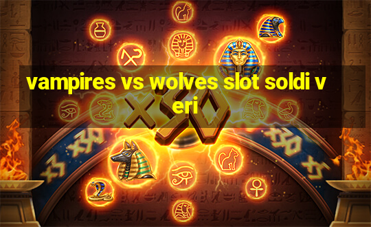 vampires vs wolves slot soldi veri