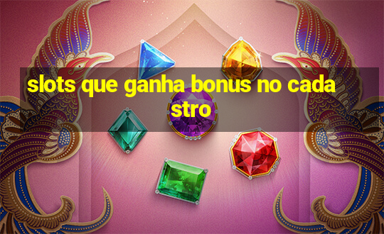 slots que ganha bonus no cadastro