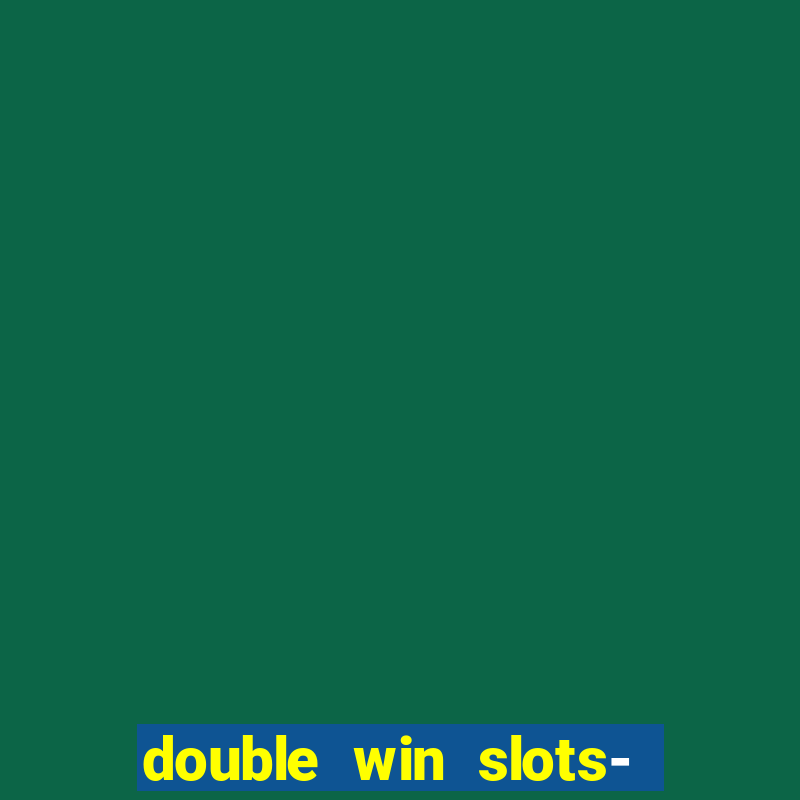 double win slots- vegas casino