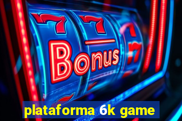 plataforma 6k game