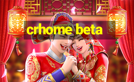 crhome beta