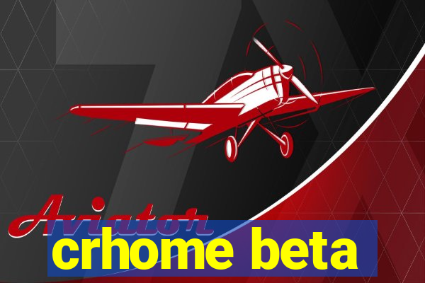 crhome beta