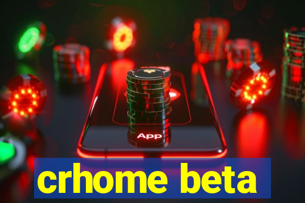 crhome beta