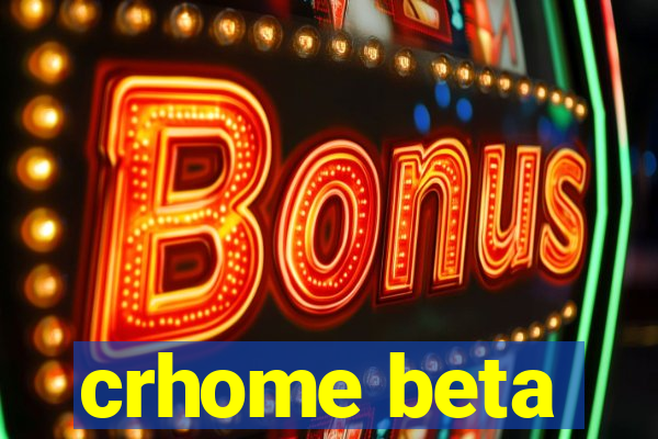 crhome beta