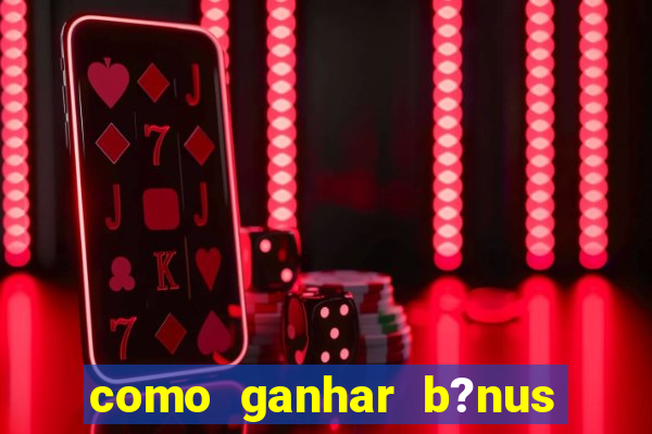 como ganhar b?nus na betano