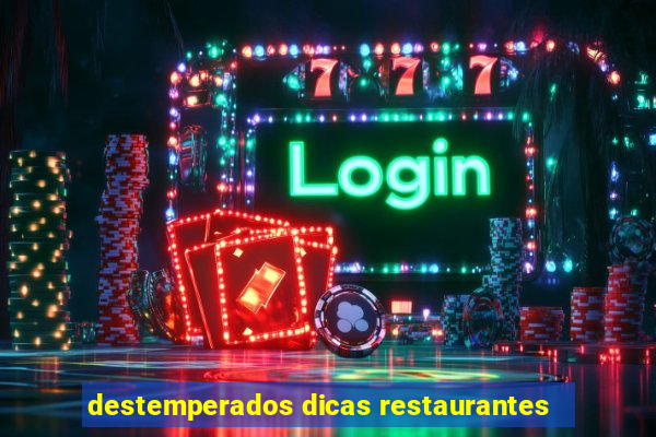 destemperados dicas restaurantes