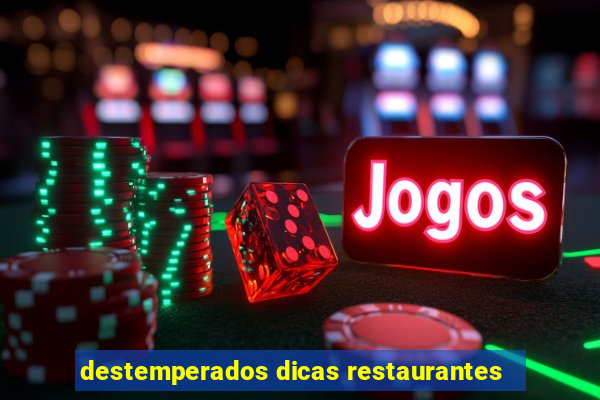 destemperados dicas restaurantes