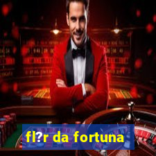 fl?r da fortuna