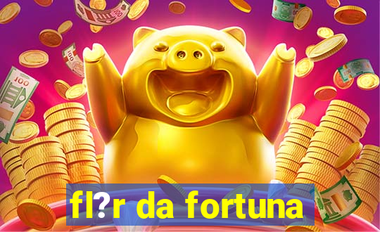 fl?r da fortuna