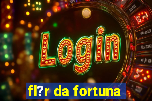 fl?r da fortuna