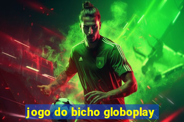 jogo do bicho globoplay