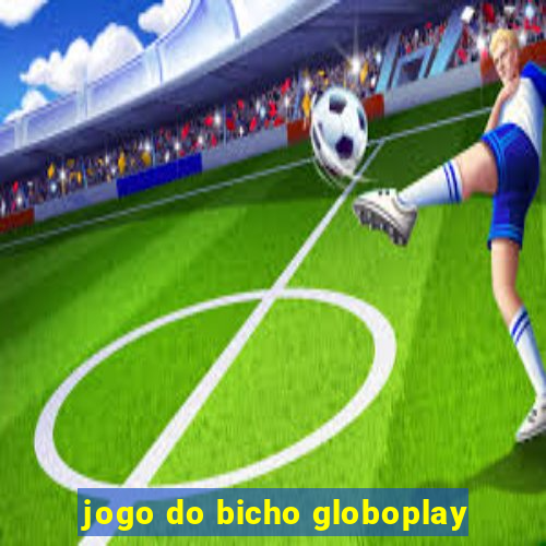 jogo do bicho globoplay