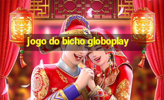 jogo do bicho globoplay