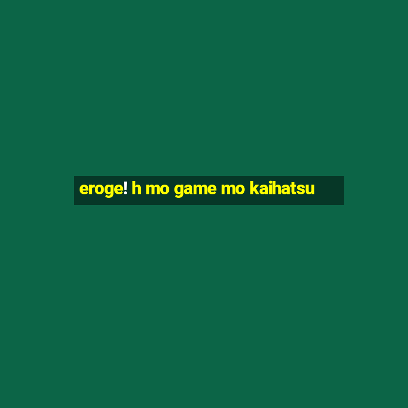 eroge! h mo game mo kaihatsu