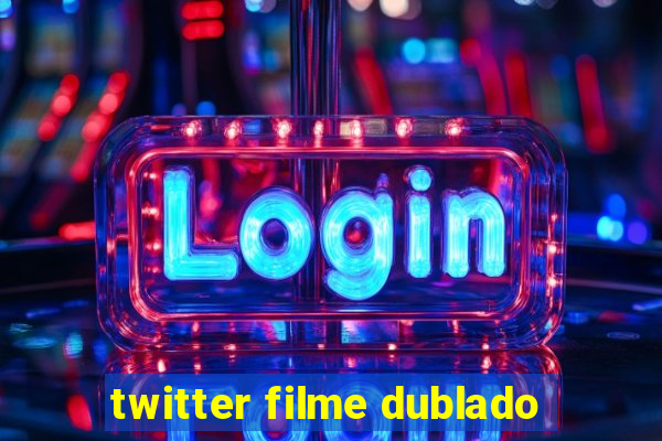 twitter filme dublado